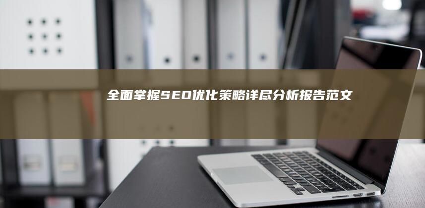 全面掌握SEO优化策略：详尽分析报告范文